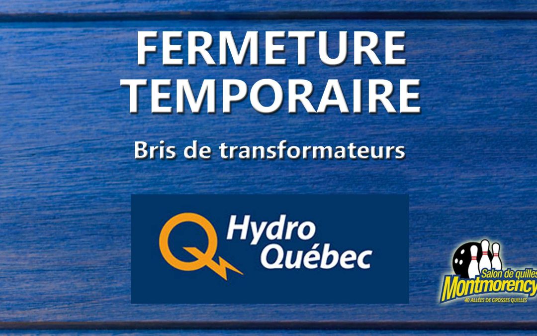 Fermeture temporaire (bris Hydro-Québec)